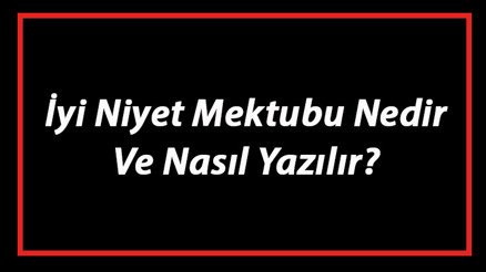 İyi Niyet Mektubu Nedir Ve Nasıl Yazılır İyi Niyet Mektubu Yazım Kuralları Ve Örnekleri İyi Niyet Mektubu Nedir Ve Nasıl Yazılır İyi Niyet Mektubu Yazım Kuralları Ve Örnekleri