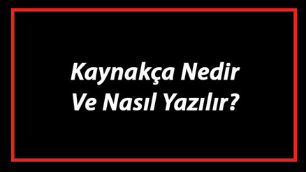Kaynakça Nedir Ve Nasıl Yazılır Kaynakça Yazım Kuralları Ve Örnekleri Kaynakça Nedir Ve Nasıl Yazılır Kaynakça Yazım Kuralları Ve Örnekleri