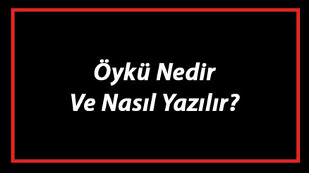 Öykü Nedir Ve Nasıl Yazılır Hikaye Yazım Kuralları Ve Örnekleri Öykü Nedir Ve Nasıl Yazılır Hikaye Yazım Kuralları Ve Örnekleri