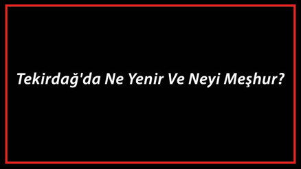 Tekirdağ Yemekleri - Tekirdağda Ne Yenir Ve Neyi Meşhur Tekirdağ Mutfağı Yemeklerinin İsimleri Ve Listesi Tekirdağ Yemekleri - Tekirdağda Ne Yenir Ve Neyi Meşhur Tekirdağ Mutfağı Yemeklerinin İsimleri Ve Listesi