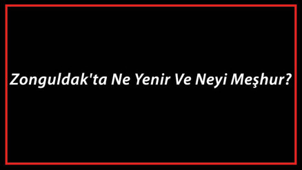 Zonguldak Yemekleri - Zonguldakta Ne Yenir Ve Neyi Meşhur Zonguldak Mutfağı Yemeklerinin İsimleri Ve Listesi