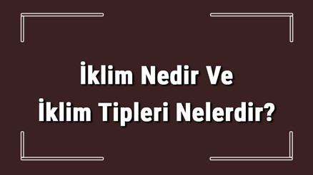 İklim Nedir Ve İklim Tipleri Nelerdir