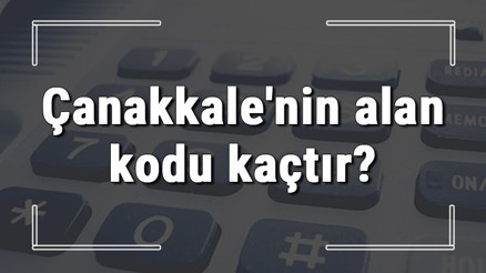 Çanakkalenin alan kodu kaçtır Çanakkale telefon kodu hakkında bilgi