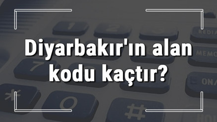 Diyarbakırın alan kodu kaçtır Diyarbakır telefon kodu hakkında bilgi