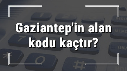 Gaziantepin alan kodu kaçtır Gaziantep telefon kodu hakkında bilgi