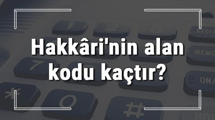 Hakkârinin alan kodu kaçtır Hakkâri telefon kodu hakkında bilgi