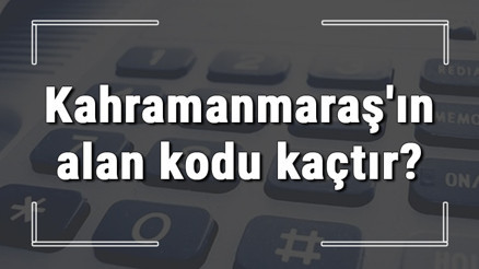 Kahramanmaraşın alan kodu kaçtır Kahramanmaraş telefon kodu hakkında bilgi