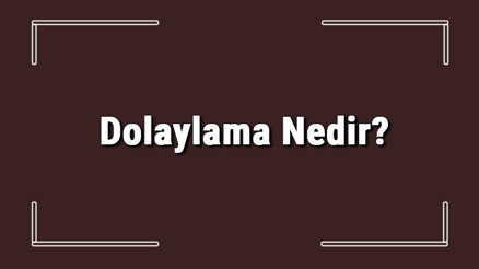 Dolaylama Nedir Dolaylamalar Örnekleri, Özellikleri Ve Cümleleri İle Konu Anlatımı
