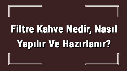 Filtre Kahve Nedir, Nasıl Yapılır Ve Hazırlanır Filtre Kahve Hazırlarken Dikkat Edilecekler