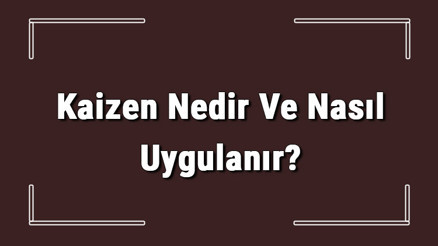 Kaizen Nedir Ve Nasıl Uygulanır Kaizen Teknikleri Hakkında Bilgi Kaizen Nedir Ve Nasıl Uygulanır Kaizen Teknikleri Hakkında Bilgi