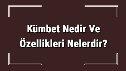 Kümbet Nedir Ve Özellikleri Nelerdir Kümbetler Neden Yapılmıştır Kümbet Nedir Ve Özellikleri Nelerdir Kümbetler Neden Yapılmıştır