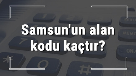 Samsunun alan kodu kaçtır Samsun telefon kodu hakkında bilgi