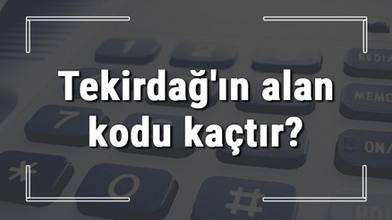 Tekirdağın alan kodu kaçtır Tekirdağ telefon kodu hakkında bilgi