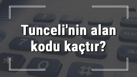 Tuncelinin alan kodu kaçtır Tunceli telefon kodu hakkında bilgi