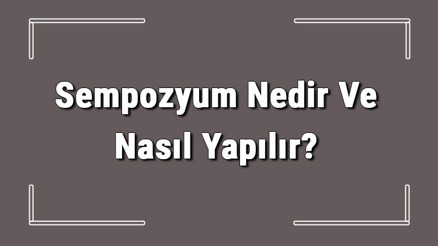 Sempozyum Nedir Ve Nasıl Yapılır Sempozyum Özellikleri Ve Örnekleri
