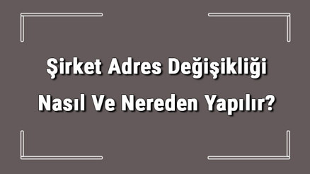 Şirket Adres Değişikliği Nasıl Ve Nereden Yapılır Şirket Adres Değişikliği İçin Gerekli Belgeler/evraklar