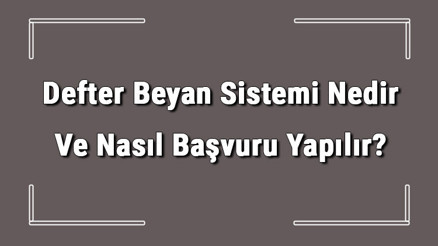 Defter Beyan Sistemi Nedir Ve Nasıl Başvuru Yapılır