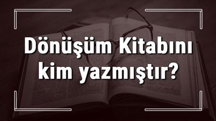 Dönüşüm Kitabını kim yazmıştır Dönüşüm kitabı özeti, konusu ve karakterleri