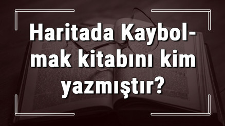 Haritada Kaybolmak kitabını kim yazmıştır Haritada Kaybolmak kitabı özeti, konusu ve karakterleri Haritada Kaybolmak kitabını kim yazmıştır Haritada Kaybolmak kitabı özeti, konusu ve karakterleri