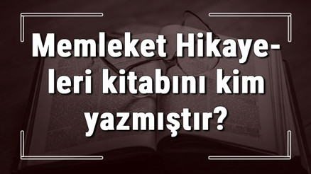 Memleket Hikayeleri kitabını kim yazmıştır Memleket Hikayeleri kitabı özeti, konusu ve karakterleri