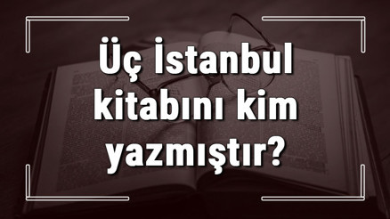 Üç İstanbul kitabını kim yazmıştır Üç İstanbul kitabı özeti, konusu ve karakterleri Üç İstanbul kitabını kim yazmıştır Üç İstanbul kitabı özeti, konusu ve karakterleri