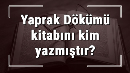 Yaprak Dökümü kitabını kim yazmıştır Yaprak Dökümü kitabı özeti, konusu ve karakterleri