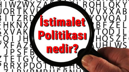 İstimalet Politikası nedir İstimalet Politikası sonuçları ve faydaları İstimalet Politikası nedir İstimalet Politikası sonuçları ve faydaları