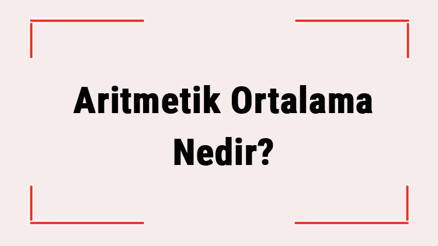Aritmetik Ortalama Nedir Nasıl Hesaplanır Aritmetik Ortalama Formülü Var Mı Aritmetik Ortalama Nedir Nasıl Hesaplanır Aritmetik Ortalama Formülü Var Mı