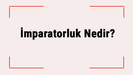 İmparatorluk Nedir Tarihte İmparatorluğun Tanımı Nedir İmparatorluk Nedir Tarihte İmparatorluğun Tanımı Nedir