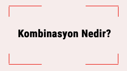 Kombinasyon Nedir Ne Zaman Kullanılır Matematikte Nerede Kullanılır