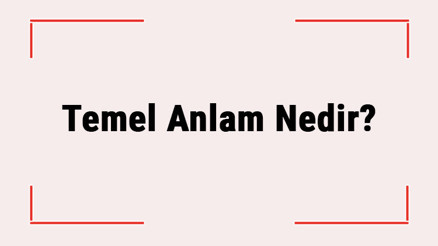 Temel Anlam Nedir Türkçede Temel Anlam Özellikleri Ve Örnekleri Konu Anlatımı