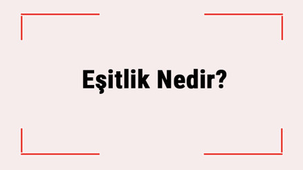 Eşitlik Nedir Neden Önemlidir Kısaca Eşitliğin Tanımı Eşitlik Nedir Neden Önemlidir Kısaca Eşitliğin Tanımı