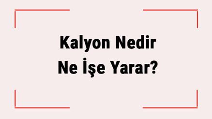 Kalyon Nedir Ne İşe Yarar Kalyon Hakkında Kısaca Bilgiler