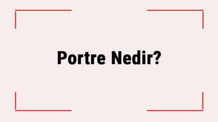Portre Nedir Portre Ne Anlama Gelir Portre Türleri Ve Özellikleri