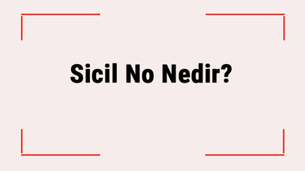 Sicil No Nedir Ssk Sicil Numara Sorgulama Nasıl Yapılır, Nereden Öğrenilir