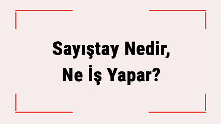 Sayıştay Nedir, Ne İş Yapar Sayıştay Hangi Kurumları Denetler, Üyelerini Kim Seçer Sayıştay Nedir, Ne İş Yapar Sayıştay Hangi Kurumları Denetler, Üyelerini Kim Seçer