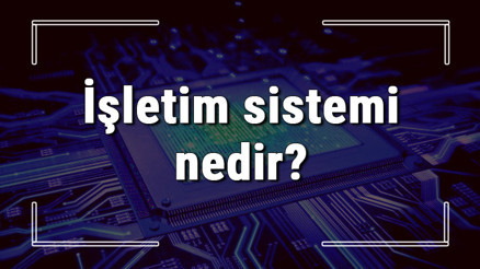 İşletim sistemi nedir ve ne işe yarar İşletim sistemi çeşitleri, özellikleri ve görevleri hakkında bilgi