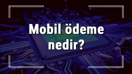 Mobil ödeme nedir ve ne işe yarar Mobil ödeme nasıl yapılır ve iptal edilir