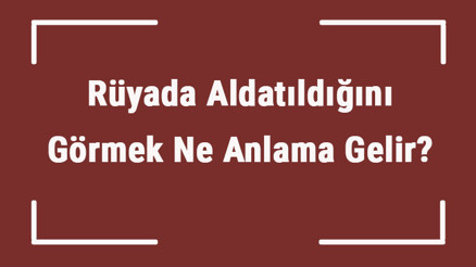 Rüyada Aldatıldığını Görmek Ne Anlama Gelir Rüyada Eşinin Ya Da Sevgilisinin Aldattığını Görmenin Tabiri