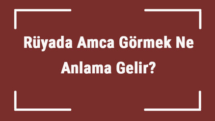Rüyada Amca Görmek Ne Anlama Gelir Rüyada Amcayla Kavga Etmek, Sarılmak Ve Konuşmak Tabiri
