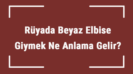Rüyada Beyaz Elbise Giymek Ne Anlama Gelir Rüyada Beyaz Elbise Görmek Ve Almak Tabiri