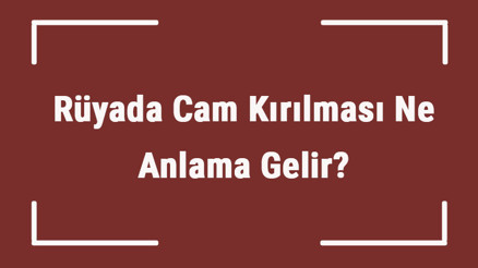 Rüyada Cam Kırılması Ne Anlama Gelir Rüyada Cam Kırılması Ne Anlama Gelir
