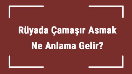 Rüyada Çamaşır Asmak Ne Anlama Gelir Rüyada Çamaşır Yıkamak Ve Görmek Tabiri