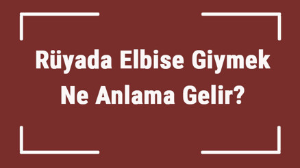 Rüyada Elbise Giymek Ne Anlama Gelir Rüyada Elbise Görmek, Almak Ve Diktirmek Tabiri