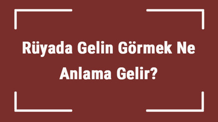Rüyada Gelin Görmek Ne Anlama Gelir Rüyada Gelin Olmak Ve Almak Tabiri Rüyada Gelin Görmek Ne Anlama Gelir Rüyada Gelin Olmak Ve Almak Tabiri