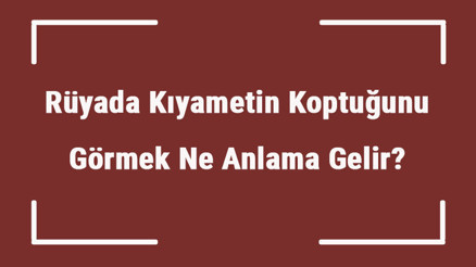Rüyada Kıyametin Koptuğunu Görmek Ne Anlama Gelir Rüyada Kıyamet Olduğunu Sanmak Ve Duymak Tabiri