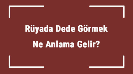 Rüyada Dede Görmek Ne Anlama Gelir Rüyada Dedenin Öldüğünü Ve Ağladığını Görmek Tabiri