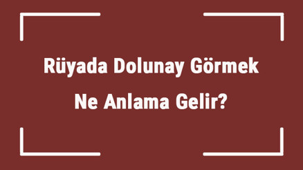 Rüyada Dolunay Görmek Ne Anlama Gelir Rüyada Dolunayın Battığını Ve Büyüdüğünü Görmek Tabiri