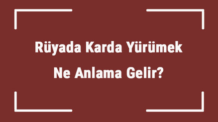 Rüyada Karda Yürümek Ne Anlama Gelir Rüyada Karda Kaymak Ve Koşmak Tabiri