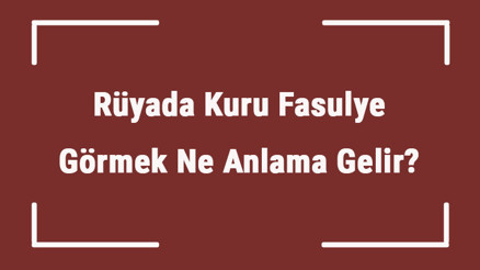 Rüyada Kuru Fasulye Görmek Ne Anlama Gelir Rüyada Kuru Fasulye Yemek Ve Pişirmek Tabiri Rüyada Kuru Fasulye Görmek Ne Anlama Gelir Rüyada Kuru Fasulye Yemek Ve Pişirmek Tabiri